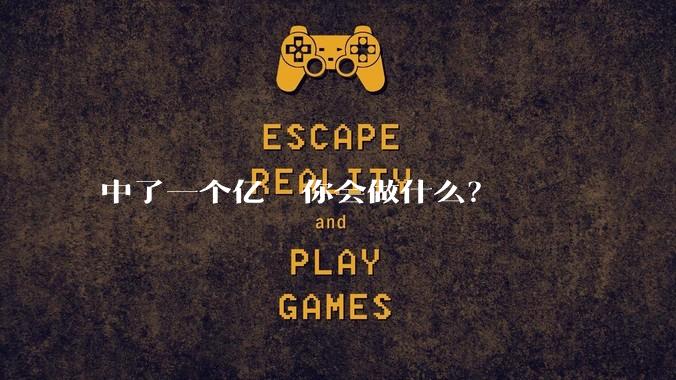 中了一个亿  你会做什么？