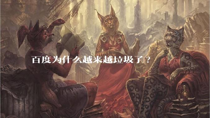 百度为什么越来越垃圾了?