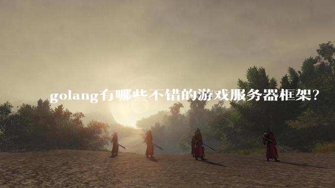 golang有哪些不错的游戏服务器框架？