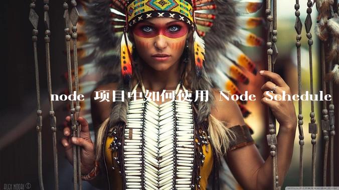 node 项目中如何使用 Node Schedule 创建定时任务？