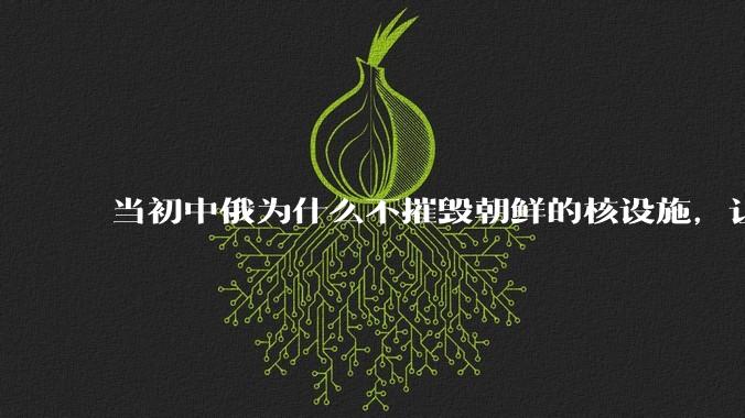 当初中俄为什么不摧毁朝鲜的核设施，让朝鲜拥有了自己的核武器？
