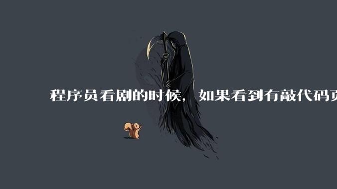 程序员看剧的时候，如果看到有敲代码页面，会暂停看代码吗？