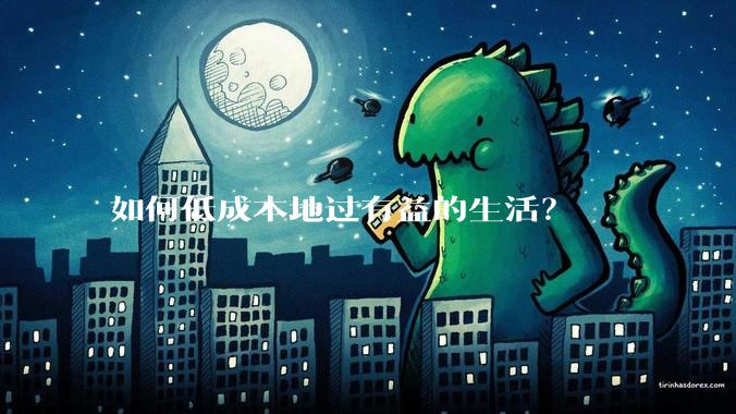 如何低成本地过有益的生活？