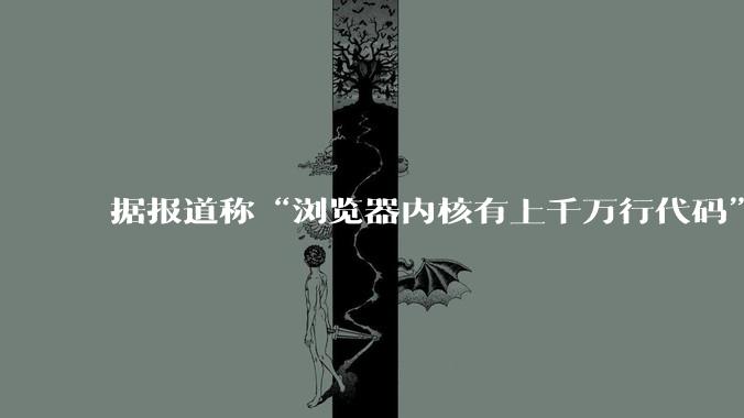 据报道称“浏览器内核有上千万行代码”，浏览器内核真的很复杂吗？