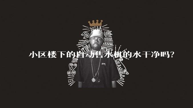 小区楼下的自动售水机的水干净吗？