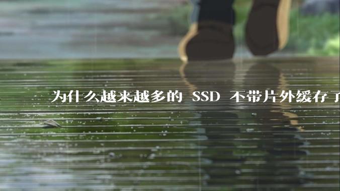 为什么越来越多的 SSD 不带片外缓存了？