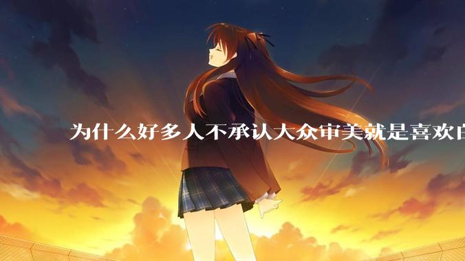 为什么好多人不承认大众审美就是喜欢白皮？