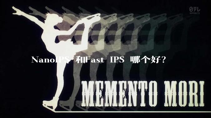 NanoIPS 和Fast IPS 哪个好？