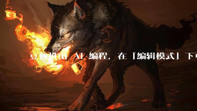 豆包推出 AI 编程，在「编辑模式」下可以直接前端改图和文字，体验如何？对行业会带来怎样的影响？