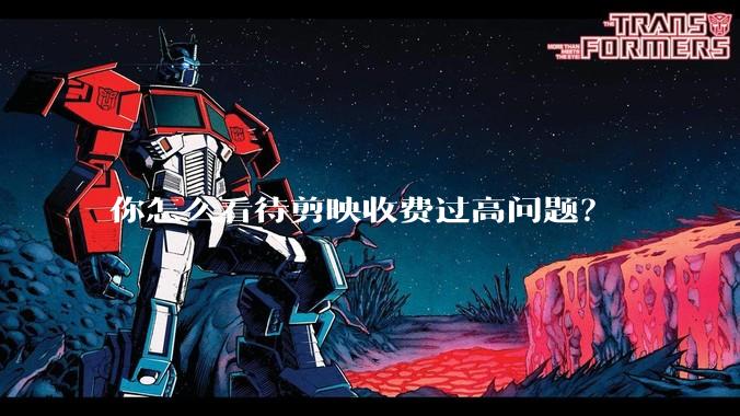 你怎么看待剪映收费过高问题？