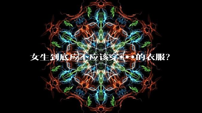 女生到底应不应该穿***的衣服？