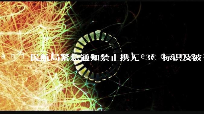 民航局紧急通知禁止携无 3C 标识及被召回的充电宝乘境内航班，无 3C 标识充电宝有哪些安全隐患？