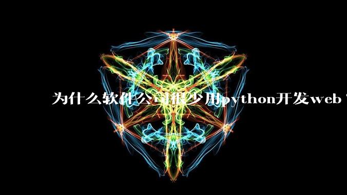 为什么软件公司很少用python开发web?