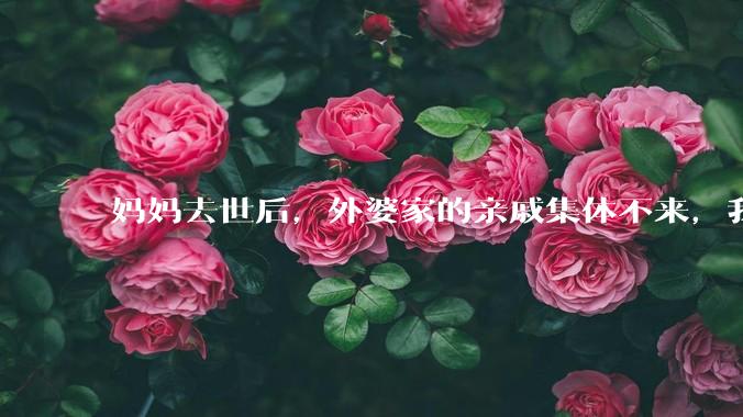 妈妈去世后，外婆家的亲戚集体不来，我还要跟他们交往吗？