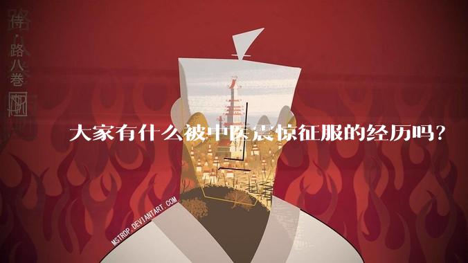 大家有什么被中医震惊征服的经历吗？