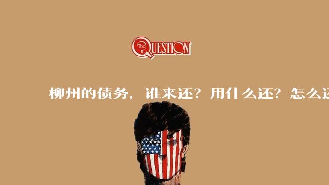 柳州的债务，谁来还？用什么还？怎么还？